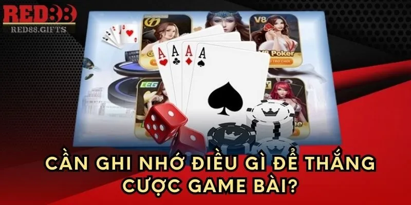 Cần ghi nhớ điều gì để thắng cược Game Bài?