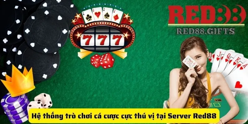 Hệ thống trò chơi cá cược cực thú vị tại Server Red88