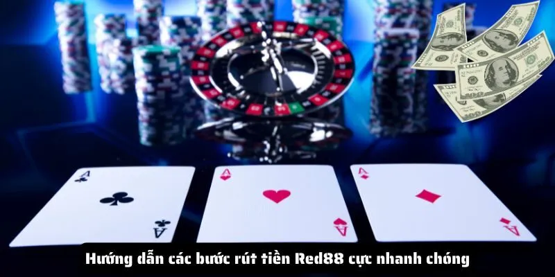 Hướng dẫn các bước rút tiền Red88 cực nhanh chóng