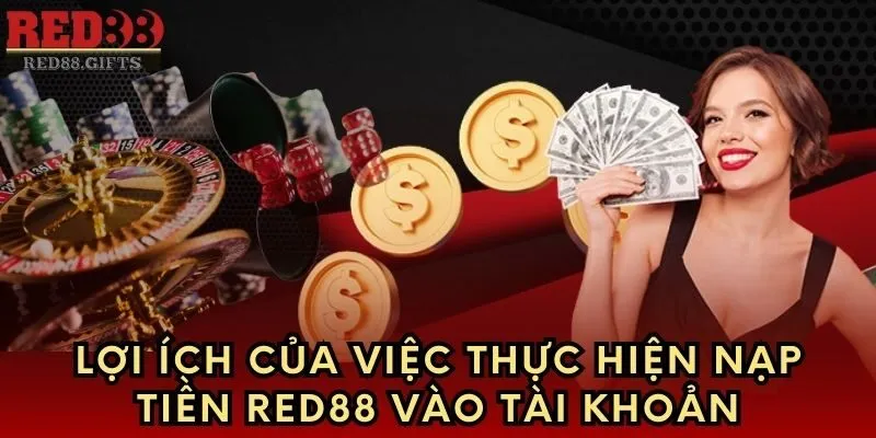 Lợi ích của việc thực hiện nạp tiền Red88 vào tài khoản