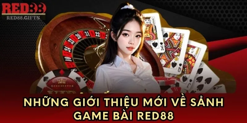 Những giới thiệu mới về sảnh Game Bài Red88