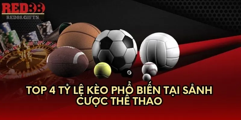 TOP 4 tỷ lệ kèo phổ biến tại sảnh cược Thể ThaoTOP 4 tỷ lệ kèo phổ biến tại sảnh cược Thể Thao